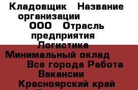 Кладовщик › Название организации ­ O’stin, ООО › Отрасль предприятия ­ Логистика › Минимальный оклад ­ 20 700 - Все города Работа » Вакансии   . Красноярский край,Бородино г.